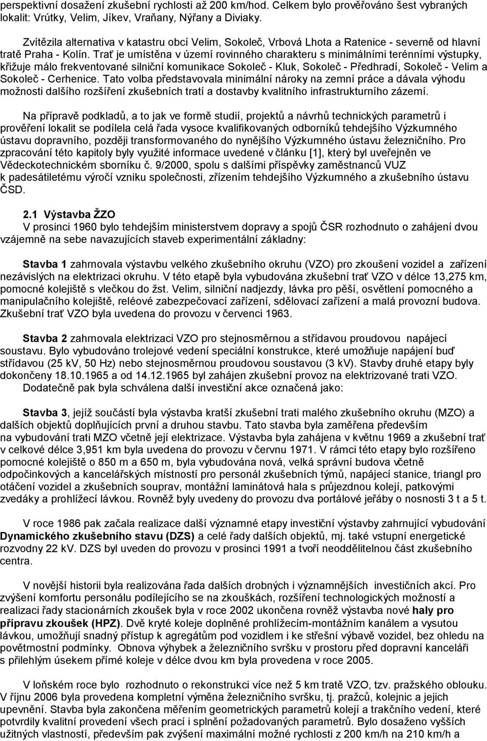 Trať je umístěna v území rovinného charakteru s minimálními terénními výstupky, křižuje málo frekventované silniční komunikace Sokoleč - Kluk, Sokoleč - Předhradí, Sokoleč - Velim a Sokoleč -