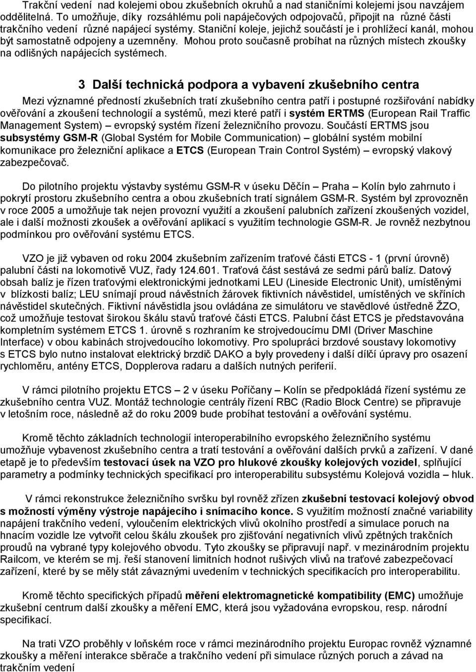 Staniční koleje, jejichž součástí je i prohlížecí kanál, mohou být samostatně odpojeny a uzemněny. Mohou proto současně probíhat na různých místech zkoušky na odlišných napájecích systémech.
