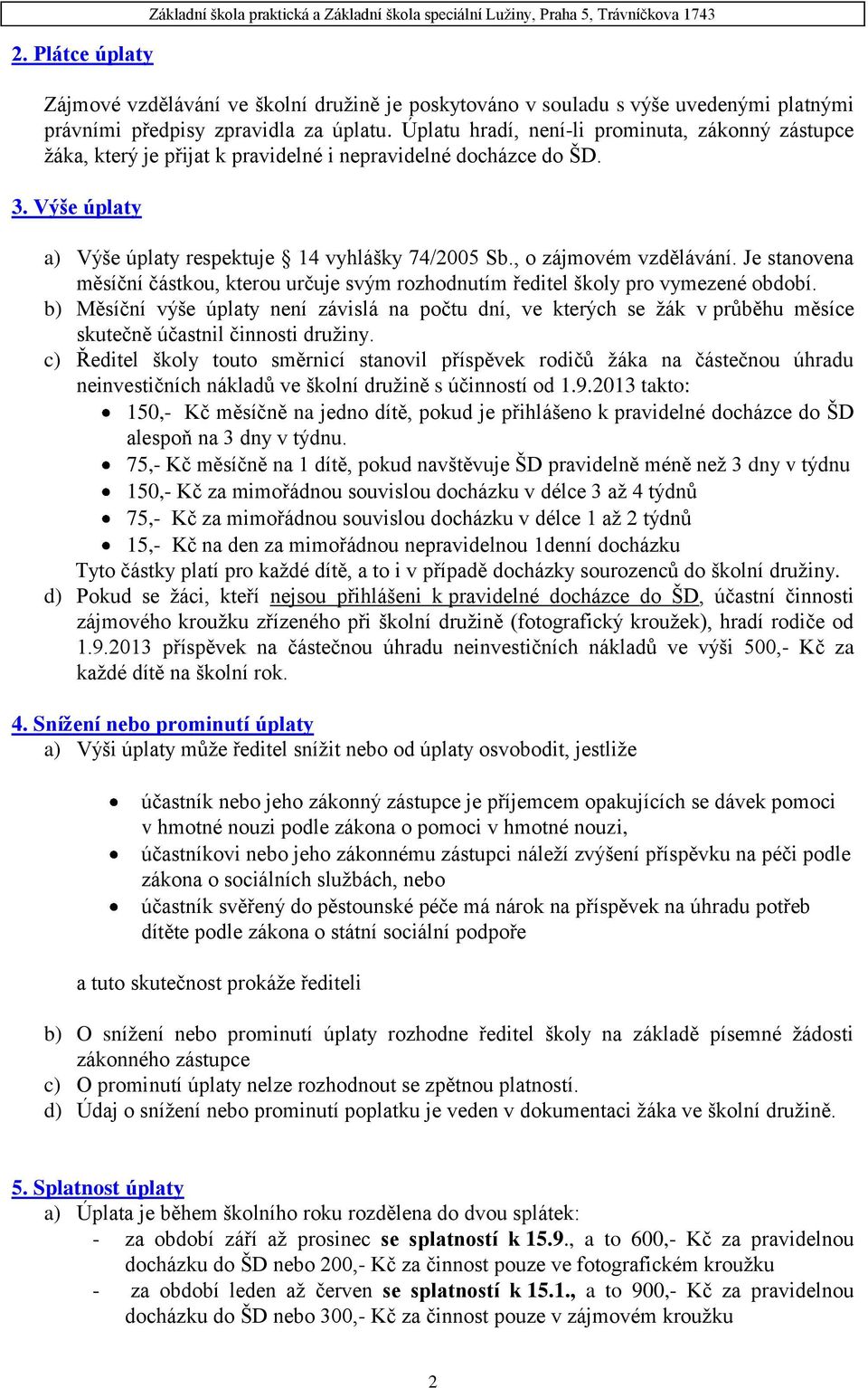 , o zájmovém vzdělávání. Je stanovena měsíční částkou, kterou určuje svým rozhodnutím ředitel školy pro vymezené období.