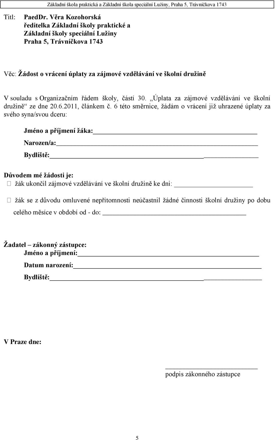 6 této směrnice, žádám o vrácení již uhrazené úplaty za svého syna/svou dceru: Jméno a příjmení žáka: Narozen/a: Bydliště: Důvodem mé žádosti je: žák ukončil zájmové