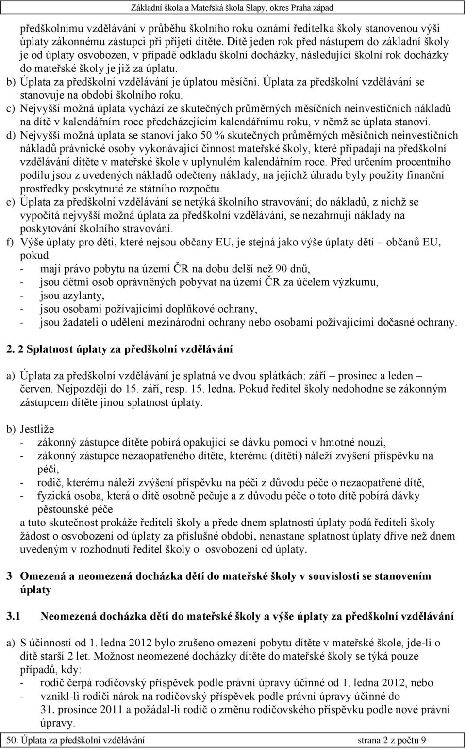 b) Úplata za předškolní vzdělávání je úplatou měsíční. Úplata za předškolní vzdělávání se stanovuje na období školního roku.