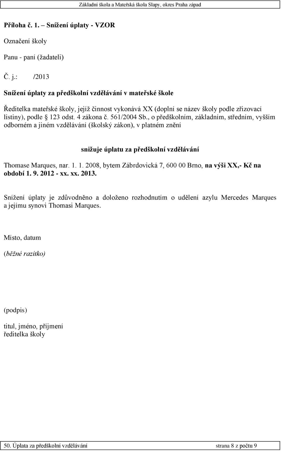 561/2004 Sb., o předškolním, základním, středním, vyšším odborném a jiném vzdělávání (školský zákon), v platném znění snižuje úplatu za předškolní vzdělávání Thomase Marques, nar. 1.