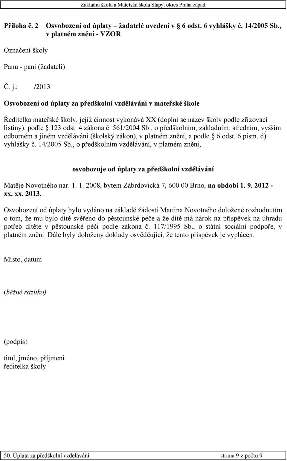 561/2004 Sb., o předškolním, základním, středním, vyšším odborném a jiném vzdělávání (školský zákon), v platném znění, a podle 6 odst. 6 písm. d) vyhlášky č. 14/2005 Sb.