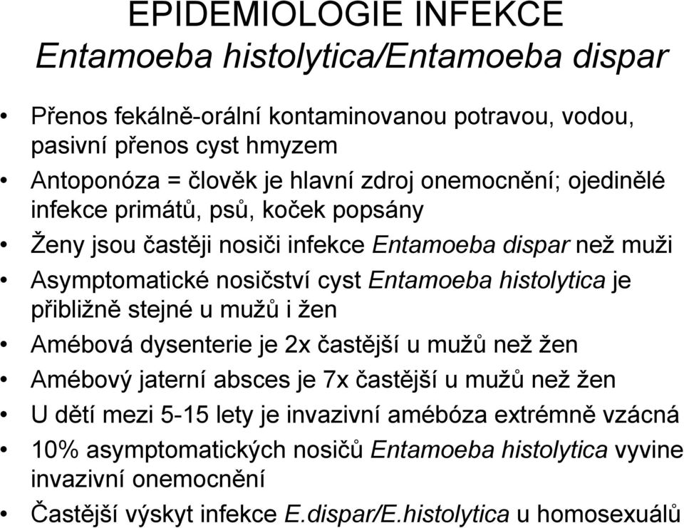 histolytica je přibližně stejné u mužů i žen Amébová dysenterie je 2x častější u mužů než žen Amébový jaterní absces je 7x častější u mužů než žen U dětí mezi 5-15 lety