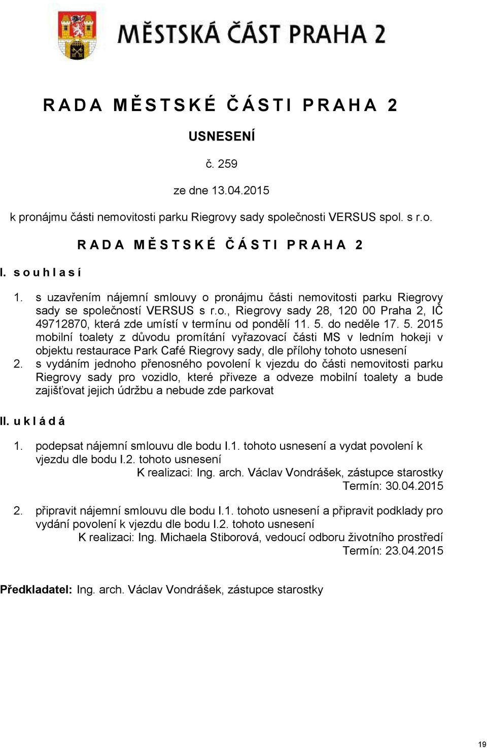 do neděle 17. 5. 2015 mobilní toalety z důvodu promítání vyřazovací části MS v ledním hokeji v objektu restaurace Park Café Riegrovy sady, dle přílohy tohoto usnesení 2.