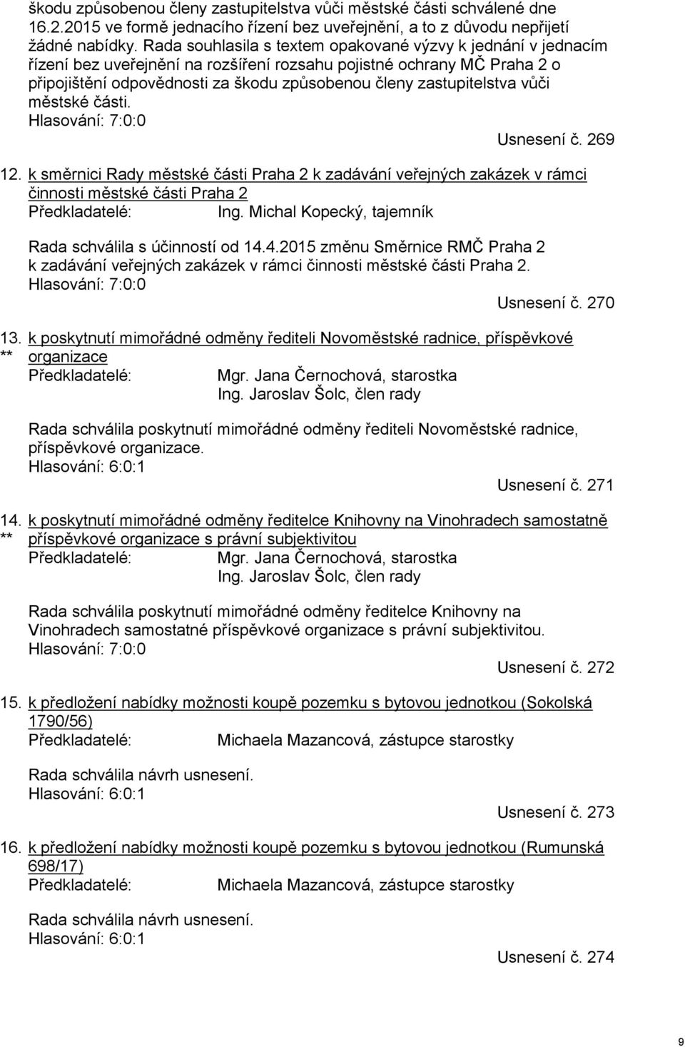 zastupitelstva vůči městské části. Hlasování: 7:0:0 Usnesení č. 269 12. k směrnici Rady městské části Praha 2 k zadávání veřejných zakázek v rámci činnosti městské části Praha 2 Předkladatelé: Ing.
