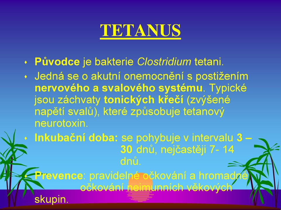 Typické jsou záchvaty tonických křečí (zvýšené napětí svalů), které způsobuje tetanový