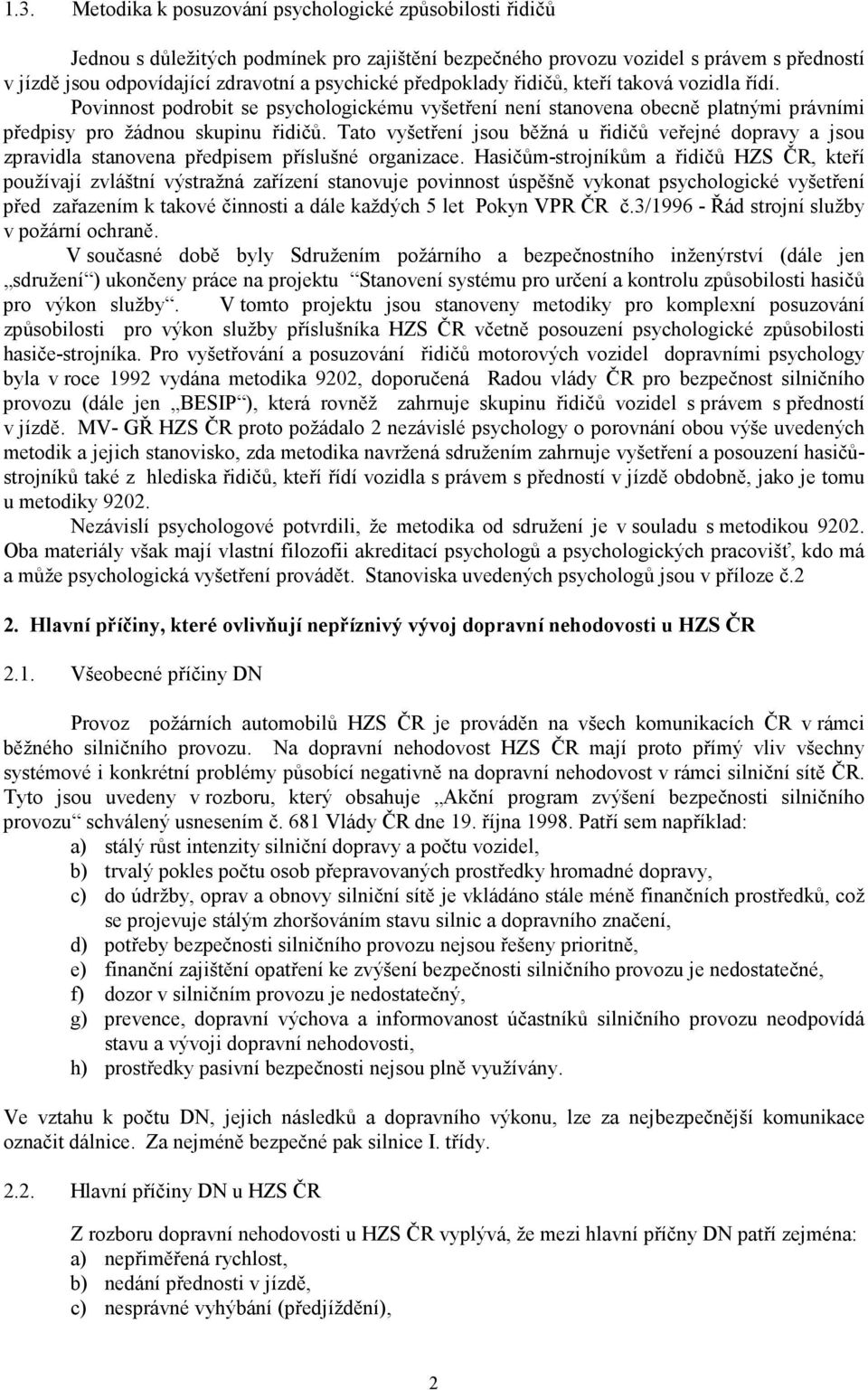 Tato vyšetření jsou běžná u řidičů veřejné dopravy a jsou zpravidla stanovena předpisem příslušné organizace.