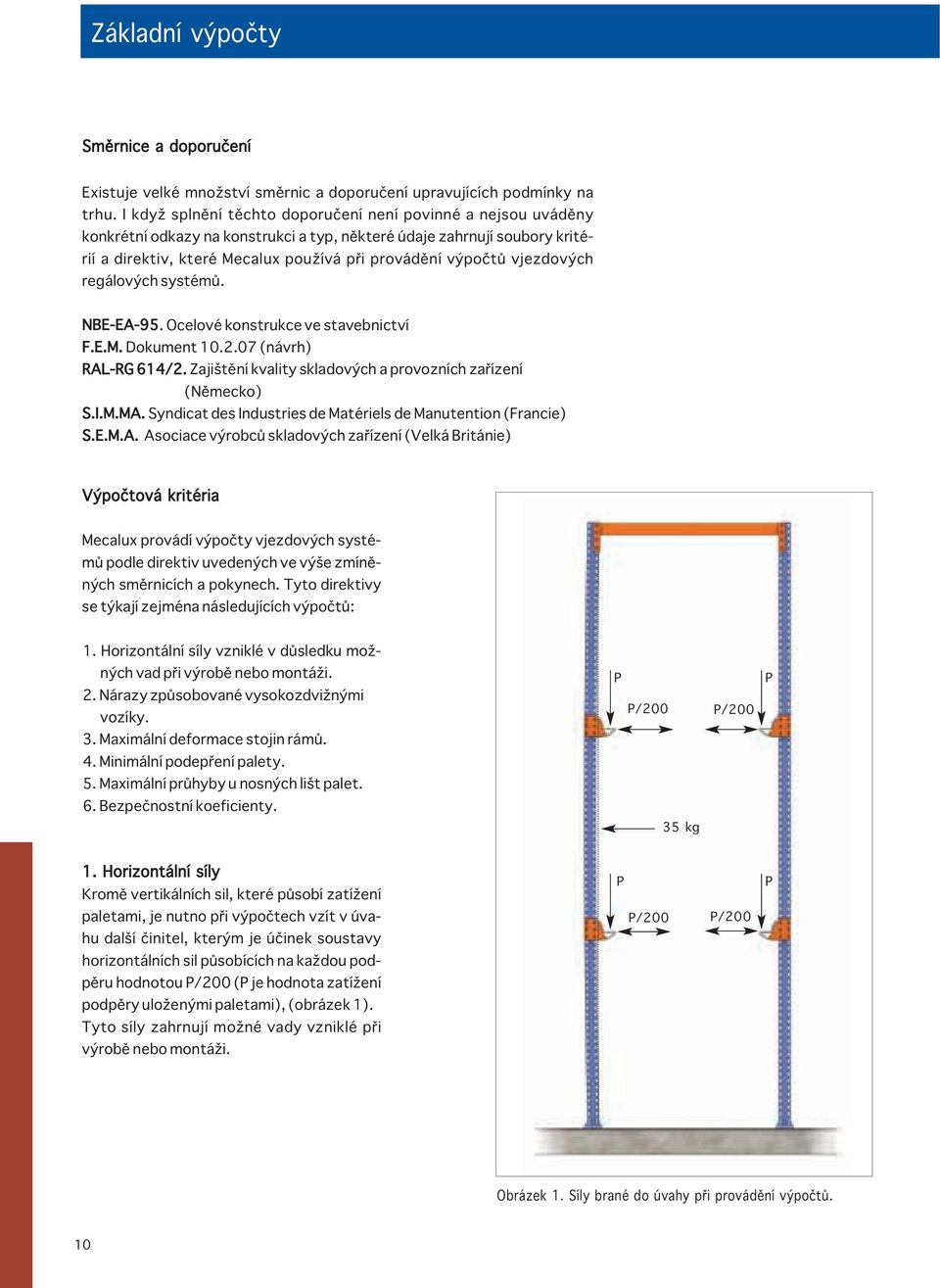 vjezdových regálových systémů. NBE-EA-95. Ocelové konstrukce ve stavebnictví F.E.M. Dokument 10.2.07 (návrh) RAL-RG 614/2. Zajištění kvality skladových a provozních zařízení (Německo) S.I.M.MA.