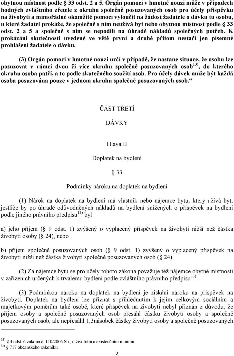 dávku tu osobu, u které žadatel prokáže, že společně s ním neužívá byt nebo obytnou místnost podle 33 odst. 2 a 5 a společně s ním se nepodílí na úhradě nákladů společných potřeb.