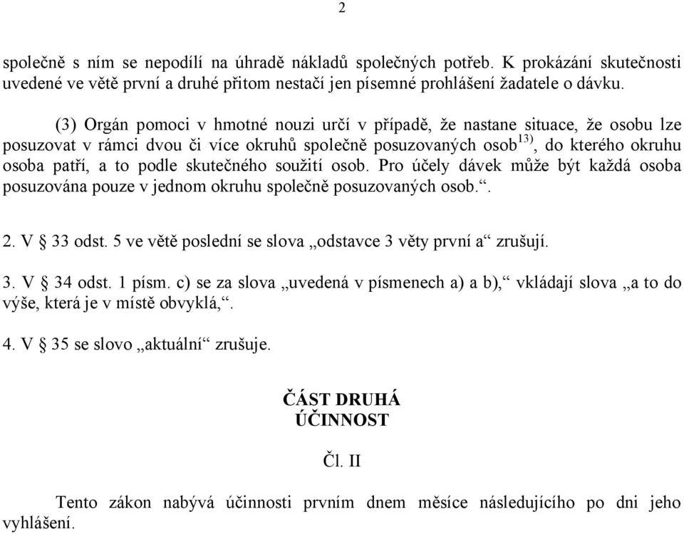 skutečného soužití osob. Pro účely dávek může být každá osoba posuzována pouze v jednom okruhu společně posuzovaných osob.. 2. V 33 odst. 5 ve větě poslední se slova odstavce 3 věty první a zrušují.