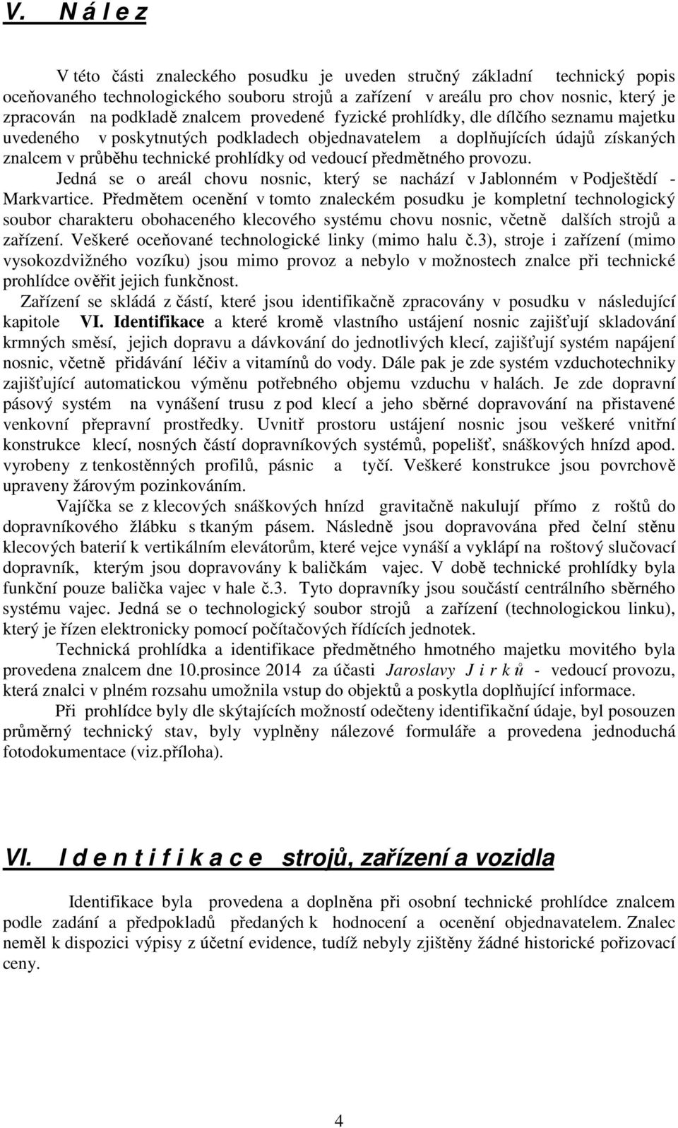 předmětného provozu. Jedná se o areál chovu nosnic, který se nachází v Jablonném v Podještědí - Markvartice.