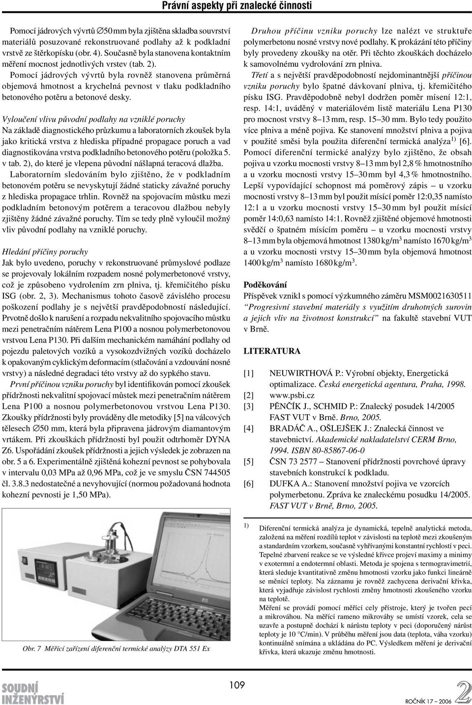 Pomocí jádrových vývrtů byla rovněž stanovena průměrná objemová hmotnost a krychelná pevnost v tlaku podkladního betonového potěru a betonové desky.
