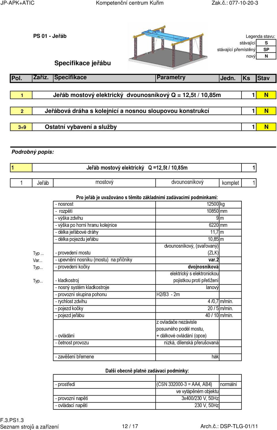 mostový elektrický Q =12,5t / 10,85m 1 1 Jeřáb mostový dvounosníkový komplet 1 Pro jeřáb je uvažováno s těmito základními zadávacími podmínkami: - nosnost 12500 kg - rozpětí 10850 mm - výška zdvihu 9