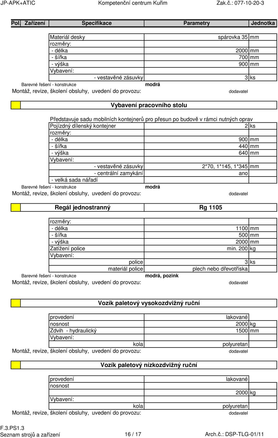 Vybavení: - vestavěné zásuvky 2*70, 1*145, 1*345 mm - centrální zamykání ano - velká sada nářadí Barevné řešení - konstrukce modrá Regál jednostranný Rg 1105 rozměry: - délka 1100 mm - šířka 500 mm -