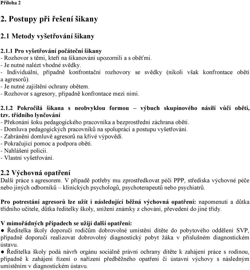 - Rozhovor s agresory, případně konfrontace mezi nimi. 2.1.2 Pokročilá šikana s neobvyklou formou výbuch skupinového násilí vůči oběti, tzv.