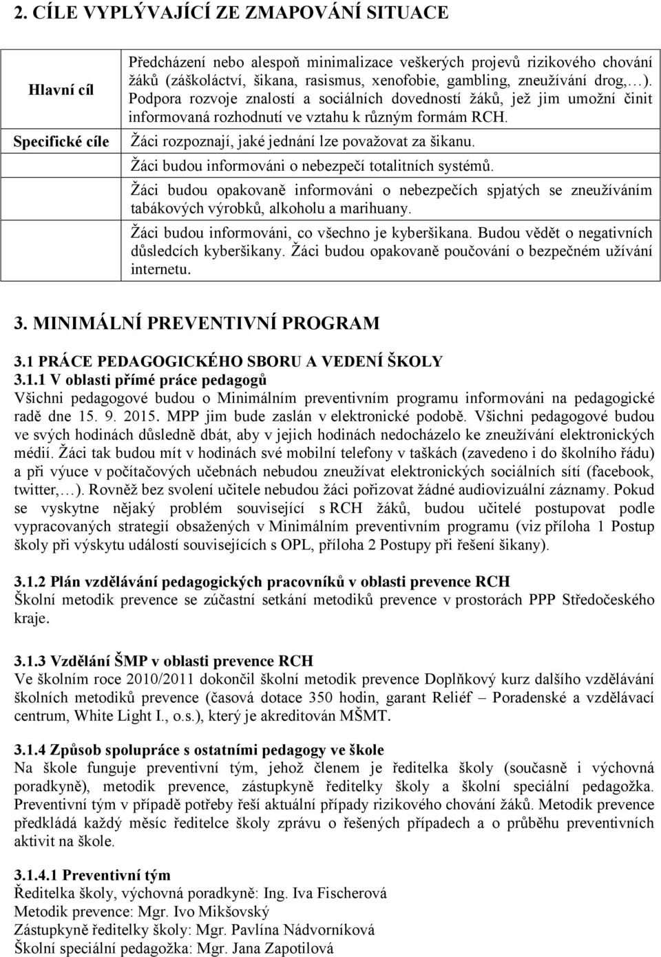 Žáci rozpoznají, jaké jednání lze považovat za šikanu. Žáci budou informováni o nebezpečí totalitních systémů.