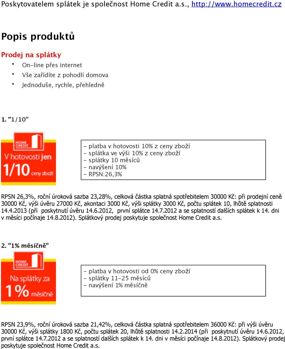 spotřebitelem 30000 Kč: při prodejní ceně 30000 Kč, výši úvěru 27000 Kč, akontaci 3000 Kč, výši splátky 3000 Kč, počtu splátek 10, lhůtě splatnosti 14.4.2013 (při poskytnutí úvěru 14.6.