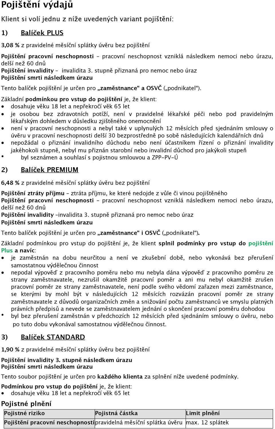 stupně přiznaná pro nemoc nebo úraz Pojištění smrti následkem úrazu Tento balíček pojištění je určen pro zaměstnance a OSVČ ( podnikatel ).