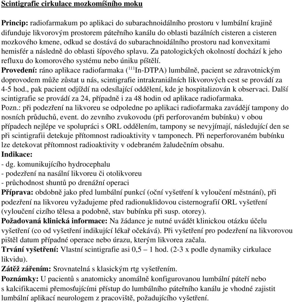 Za patologických okolností dochází k jeho refluxu do komorového systému nebo úniku píštělí.