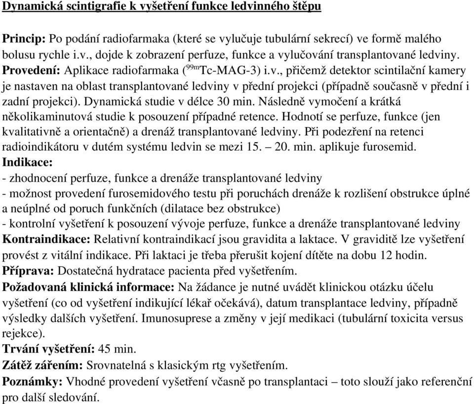 Dynamická studie v délce 30 min. Následně vymočení a krátká několikaminutová studie k posouzení případné retence.