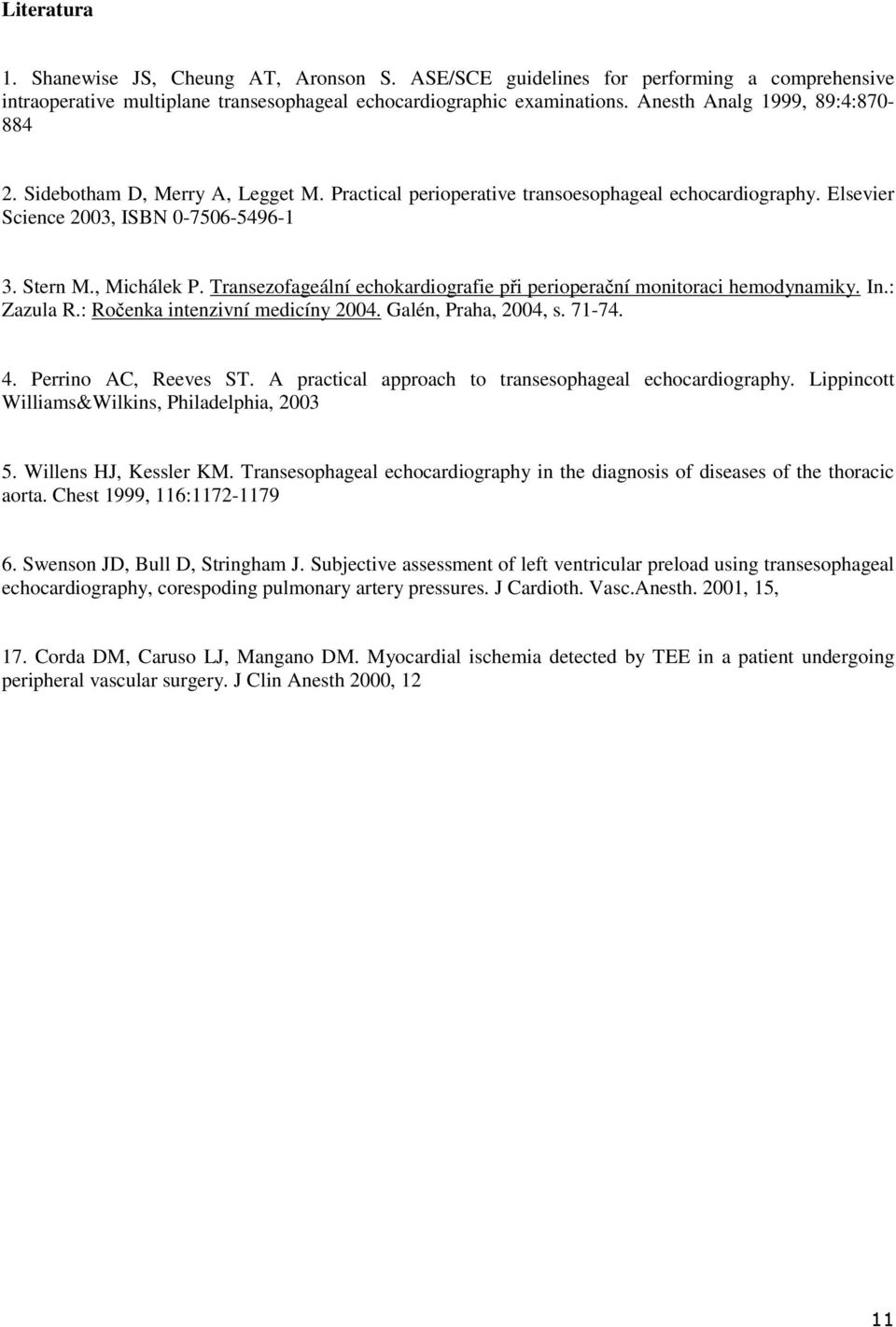 Transezofageální echokardiografie při perioperační monitoraci hemodynamiky. In.: Zazula R.: Ročenka intenzivní medicíny 2004. Galén, Praha, 2004, s. 71-74. 4. Perrino AC, Reeves ST.
