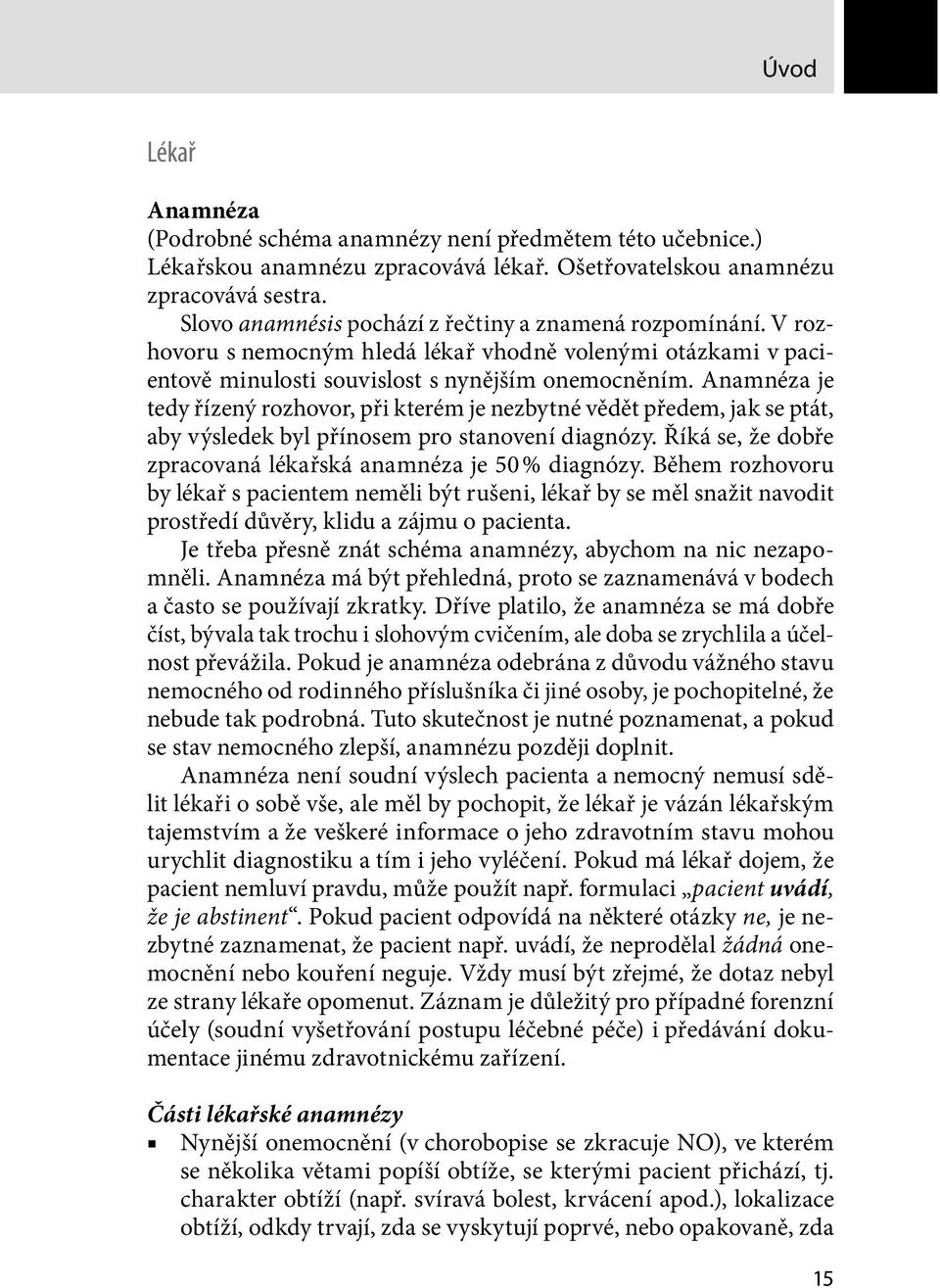 Anamnéza je tedy řízený rozhovor, při kterém je nezbytné vědět předem, jak se ptát, aby výsledek byl přínosem pro stanovení diagnózy. Říká se, že dobře zpracovaná lékařská anamnéza je 50 % diagnózy.