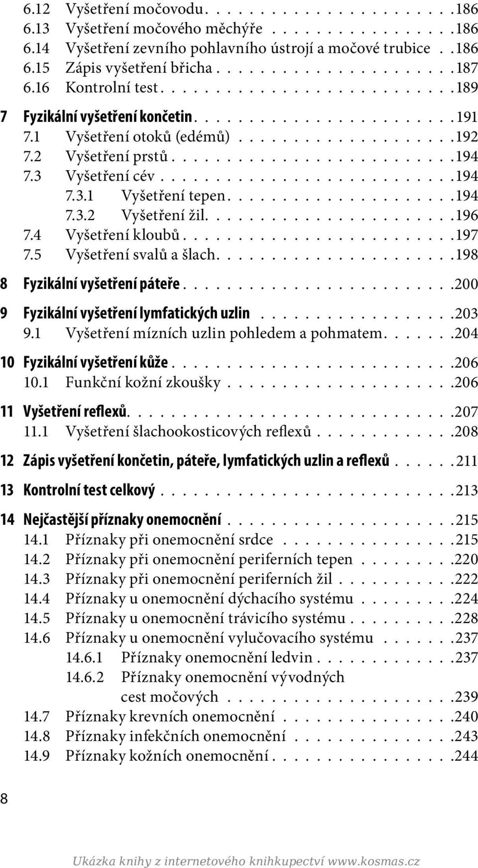 2 Vyšetření prstů..........................194 7.3 Vyšetření cév...........................194 7.3.1 Vyšetření tepen.................... 194 7.3.2 Vyšetření žil...................... 196 7.