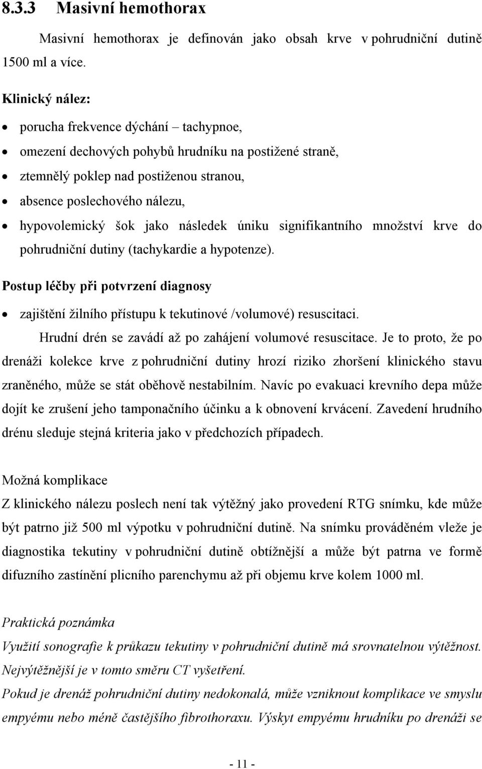 následek úniku signifikantního množství krve do pohrudniční dutiny (tachykardie a hypotenze). Postup léčby při potvrzení diagnosy zajištění žilního přístupu k tekutinové /volumové) resuscitaci.
