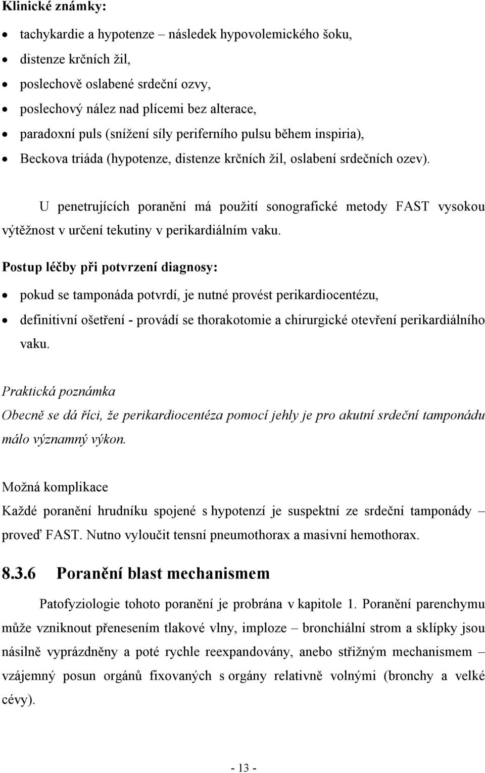 U penetrujících poranění má použití sonografické metody FAST vysokou výtěžnost v určení tekutiny v perikardiálním vaku.