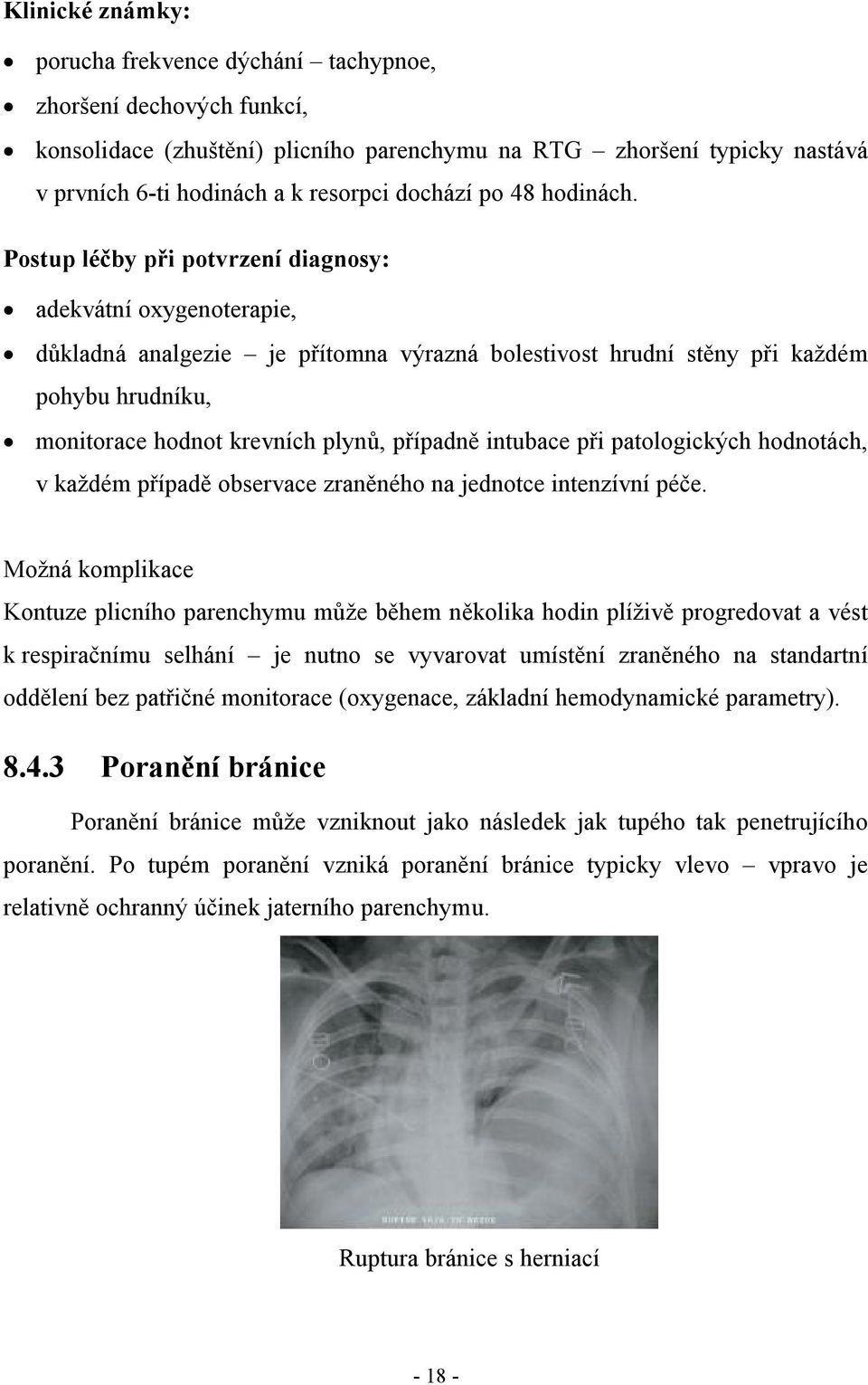 Postup léčby při potvrzení diagnosy: adekvátní oxygenoterapie, důkladná analgezie je přítomna výrazná bolestivost hrudní stěny při každém pohybu hrudníku, monitorace hodnot krevních plynů, případně