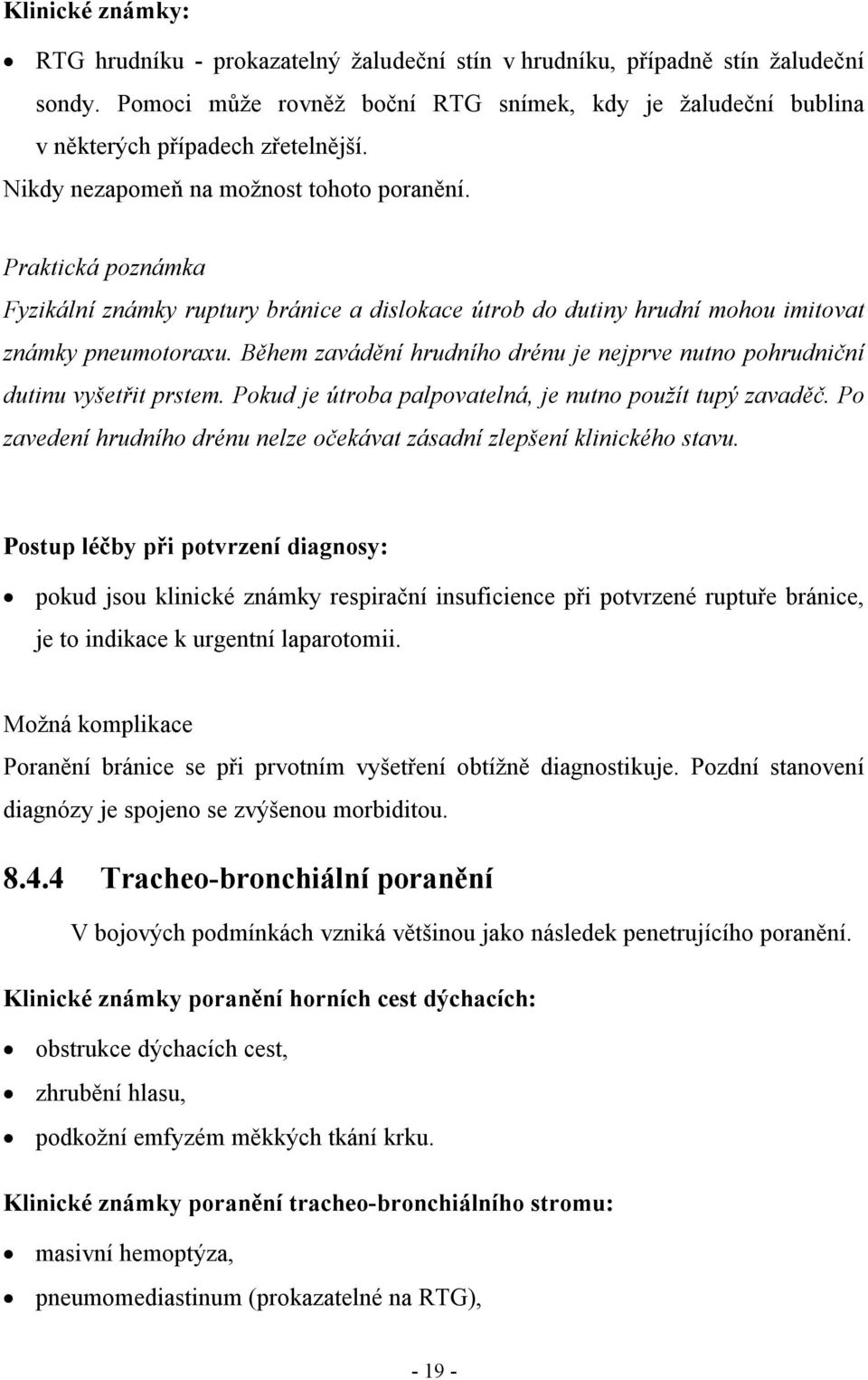 Během zavádění hrudního drénu je nejprve nutno pohrudniční dutinu vyšetřit prstem. Pokud je útroba palpovatelná, je nutno použít tupý zavaděč.