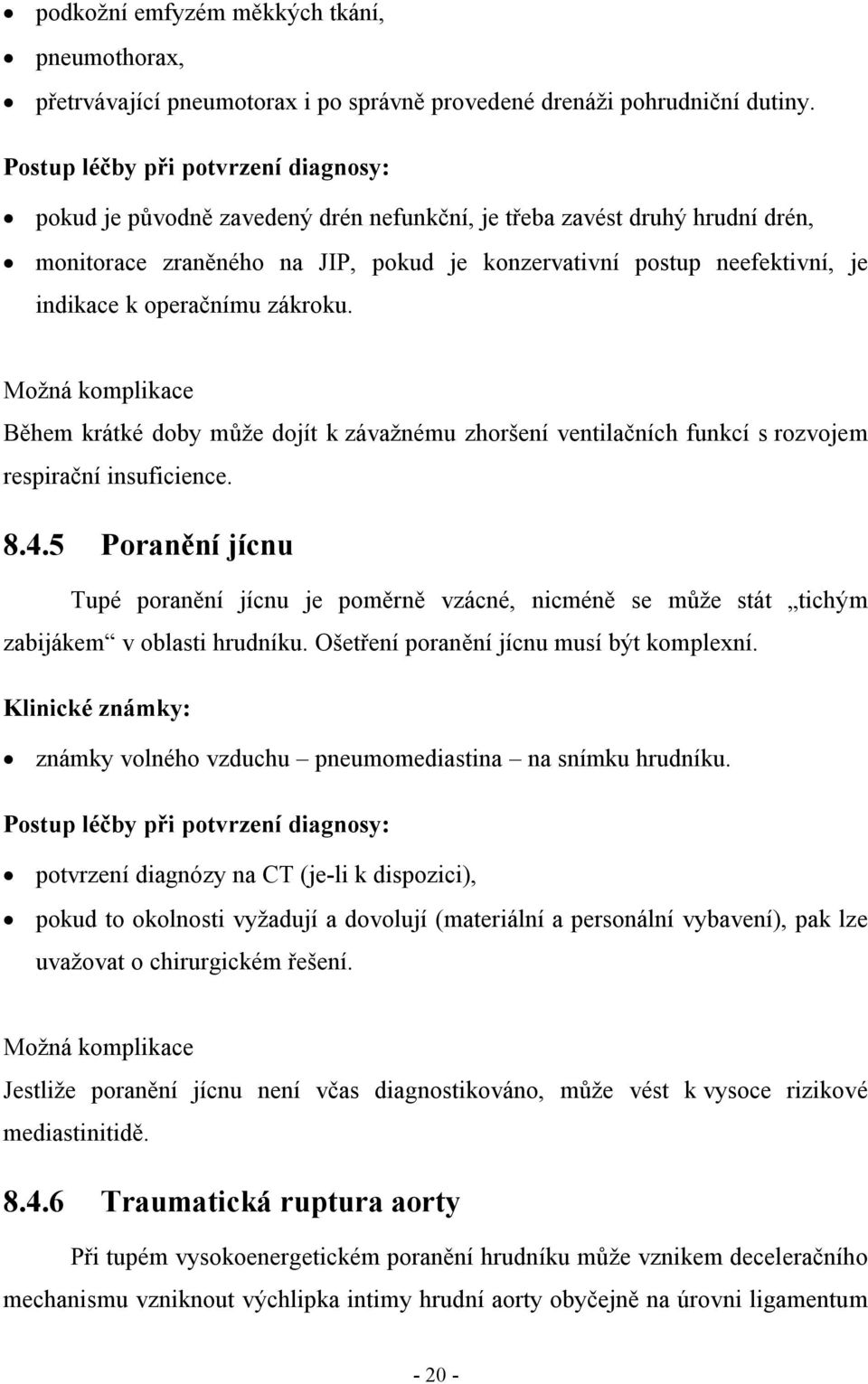 operačnímu zákroku. Možná komplikace Během krátké doby může dojít k závažnému zhoršení ventilačních funkcí s rozvojem respirační insuficience. 8.4.