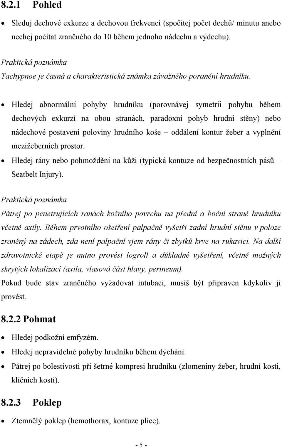 Hledej abnormální pohyby hrudníku (porovnávej symetrii pohybu během dechových exkurzí na obou stranách, paradoxní pohyb hrudní stěny) nebo nádechové postavení poloviny hrudního koše oddálení kontur