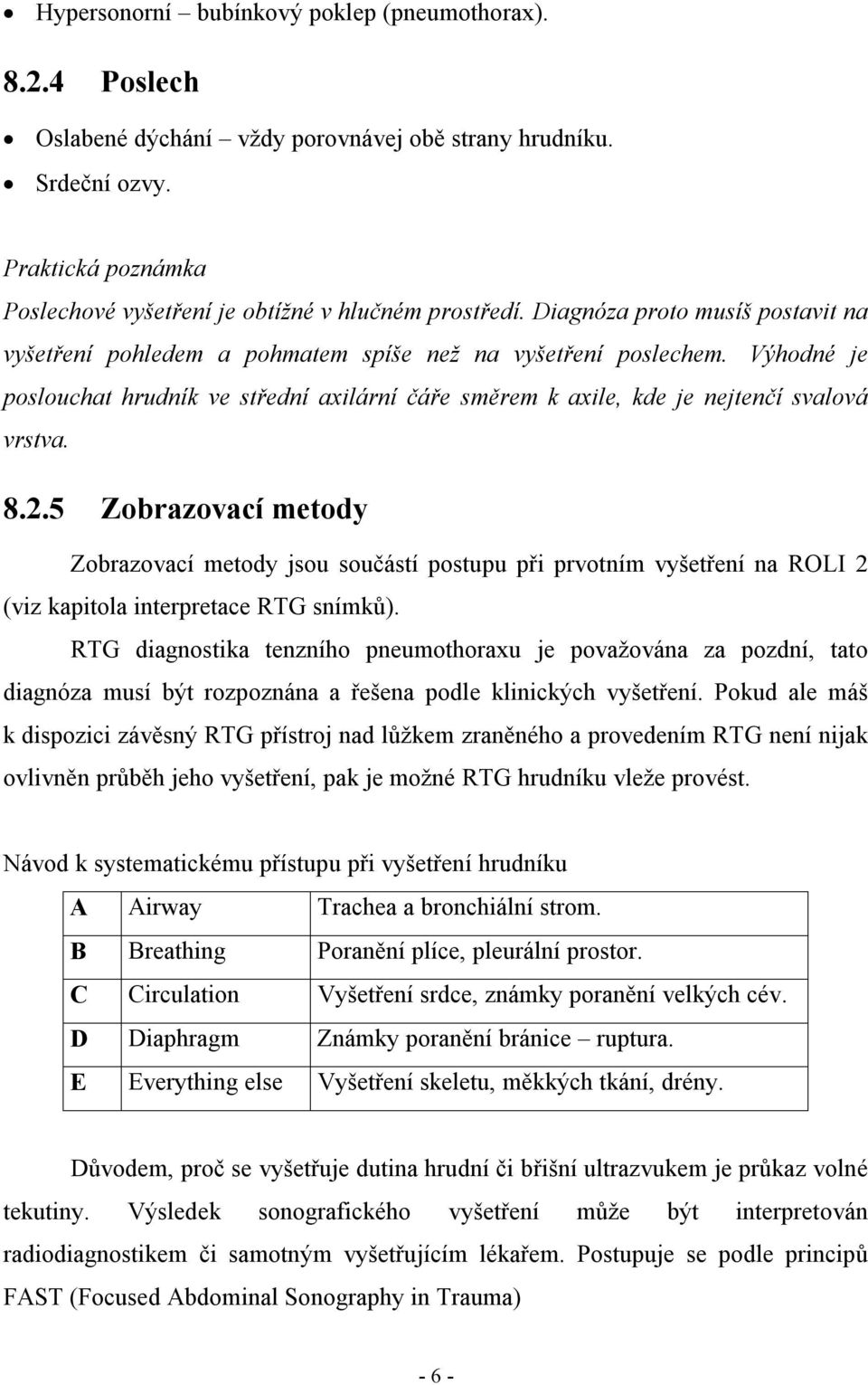 8.2.5 Zobrazovací metody Zobrazovací metody jsou součástí postupu při prvotním vyšetření na ROLI 2 (viz kapitola interpretace RTG snímků).
