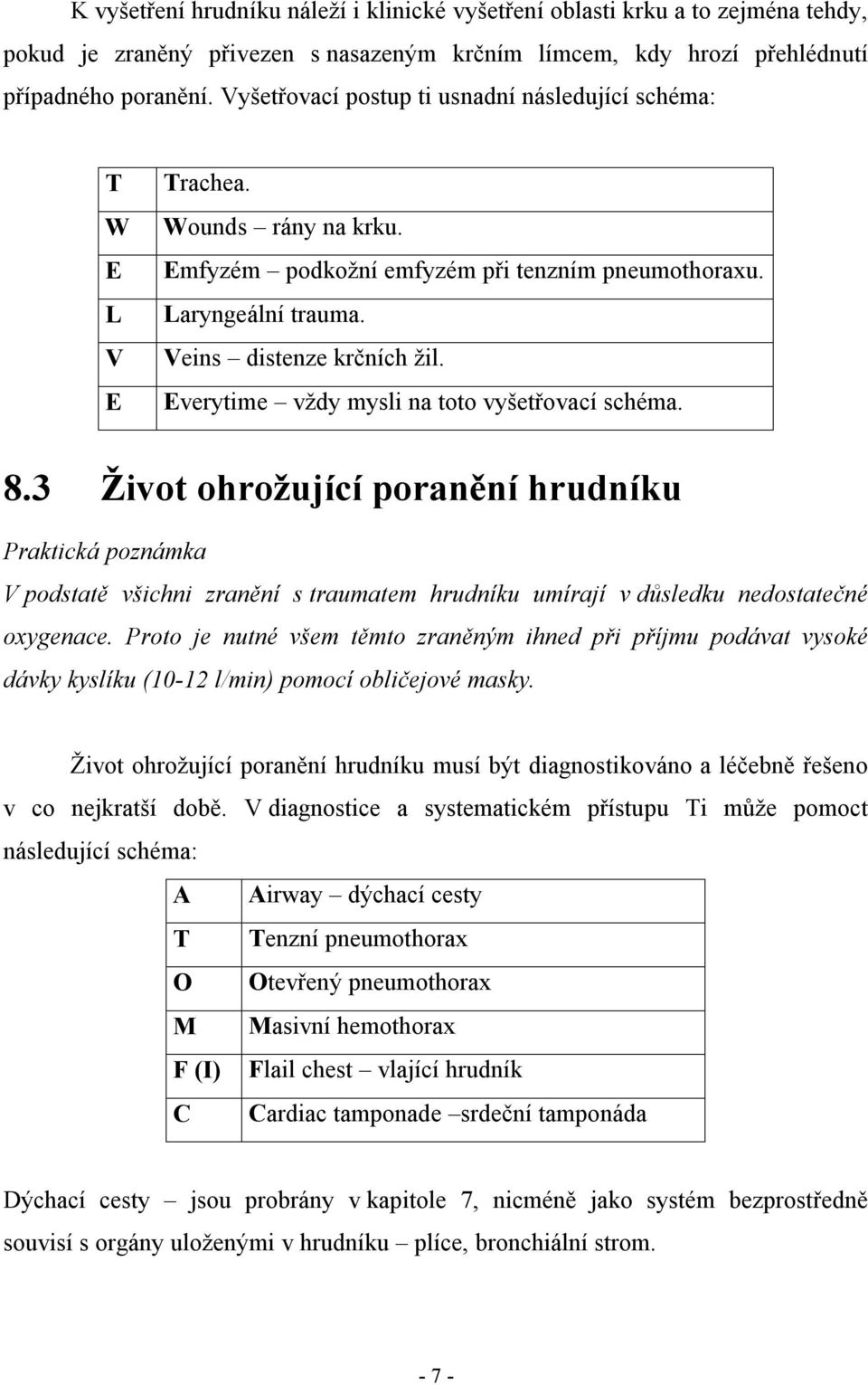 Everytime vždy mysli na toto vyšetřovací schéma. 8.3 Život ohrožující poranění hrudníku Praktická poznámka V podstatě všichni zranění s traumatem hrudníku umírají v důsledku nedostatečné oxygenace.
