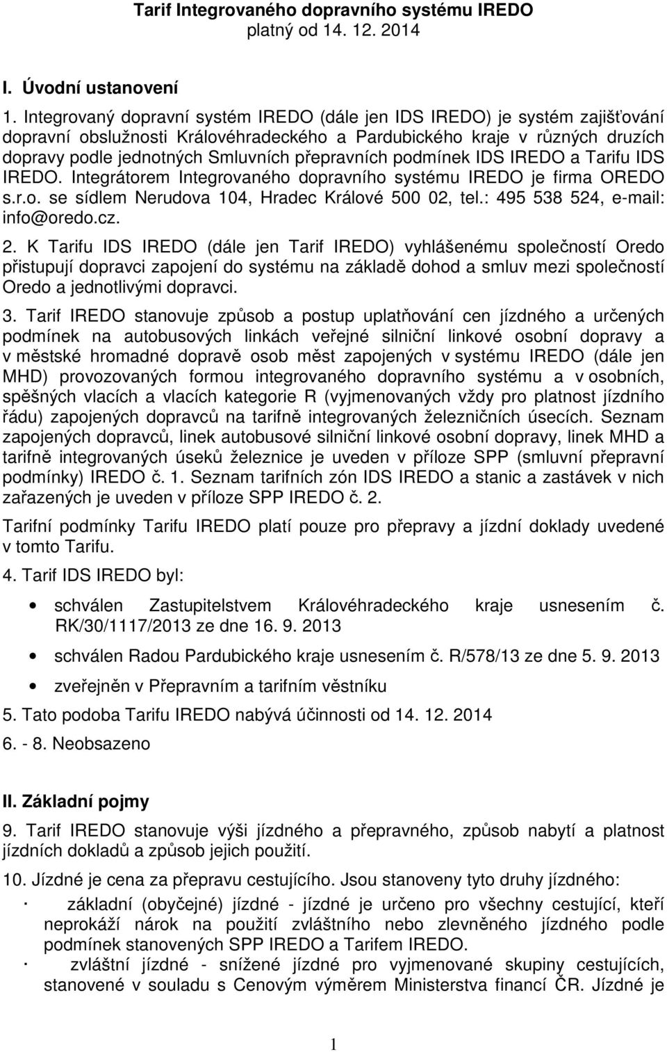 přepravních podmínek IDS IREDO a Tarifu IDS IREDO. Integrátorem Integrovaného dopravního systému IREDO je firma OREDO s.r.o. se sídlem Nerudova 104, Hradec Králové 500 02, tel.