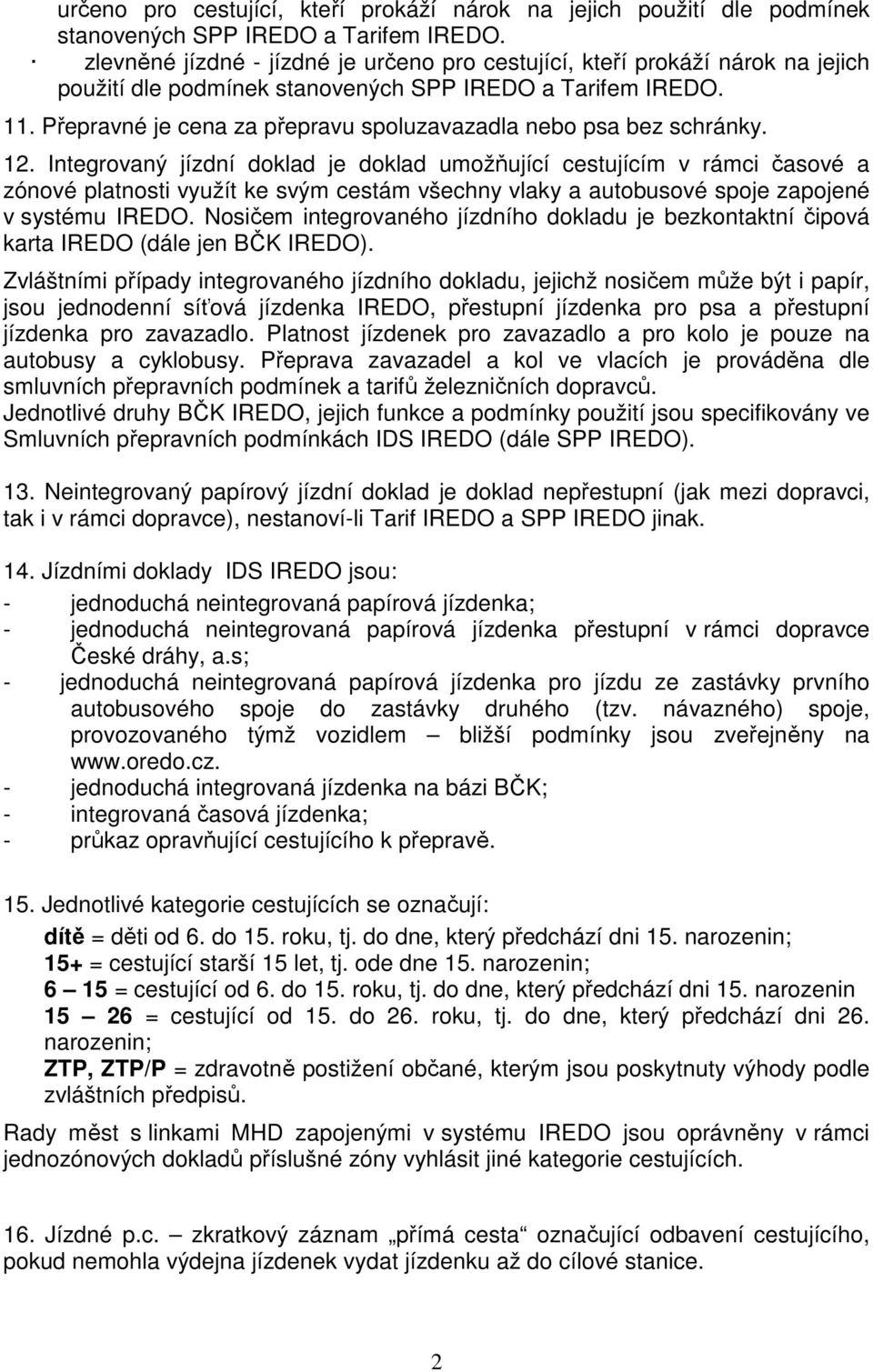 Integrovaný jízdní doklad je doklad umožňující cestujícím v rámci časové a zónové platnosti využít ke svým cestám všechny vlaky a autobusové spoje zapojené v systému IREDO.