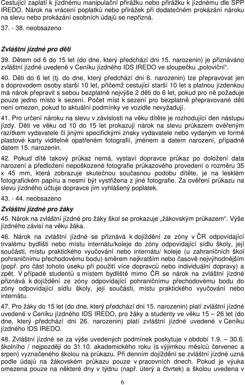 Dětem od 6 do 15 let (do dne, který předchází dni 15. narozenin) je přiznáváno zvláštní jízdné uvedené v Ceníku jízdného IDS IREDO ve sloupečku poloviční. 40. Děti do 6 let (tj.