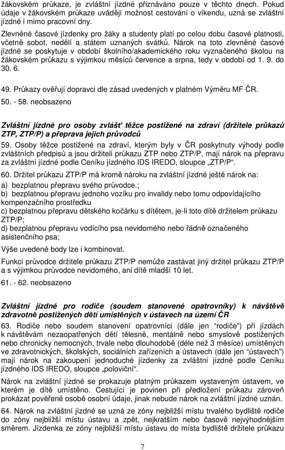 Nárok na toto zlevněné časové jízdné se poskytuje v období školního/akademického roku vyznačeného školou na žákovském průkazu s výjimkou měsíců července a srpna, tedy v období od 1. 9. do 30. 6. 49.