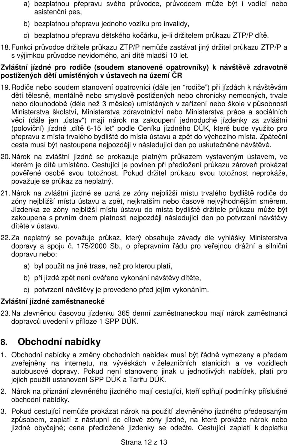 Zvláštní jízdné pro rodiče (soudem stanovené opatrovníky) k návštěvě zdravotně postižených dětí umístěných v ústavech na území ČR 19.