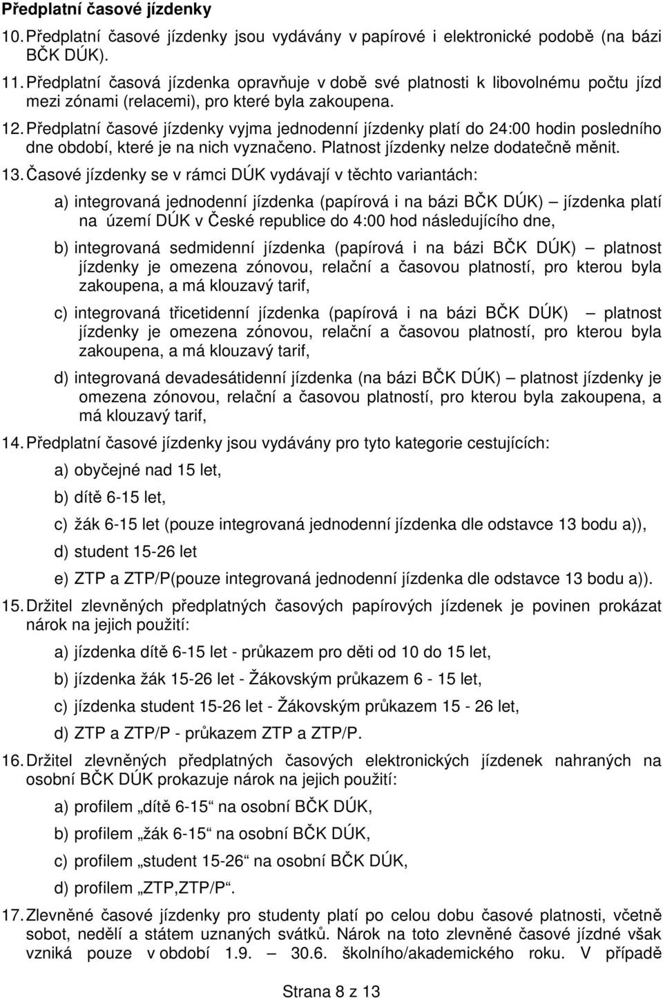 Předplatní časové jízdenky vyjma jednodenní jízdenky platí do 24:00 hodin posledního dne období, které je na nich vyznačeno. Platnost jízdenky nelze dodatečně měnit. 13.