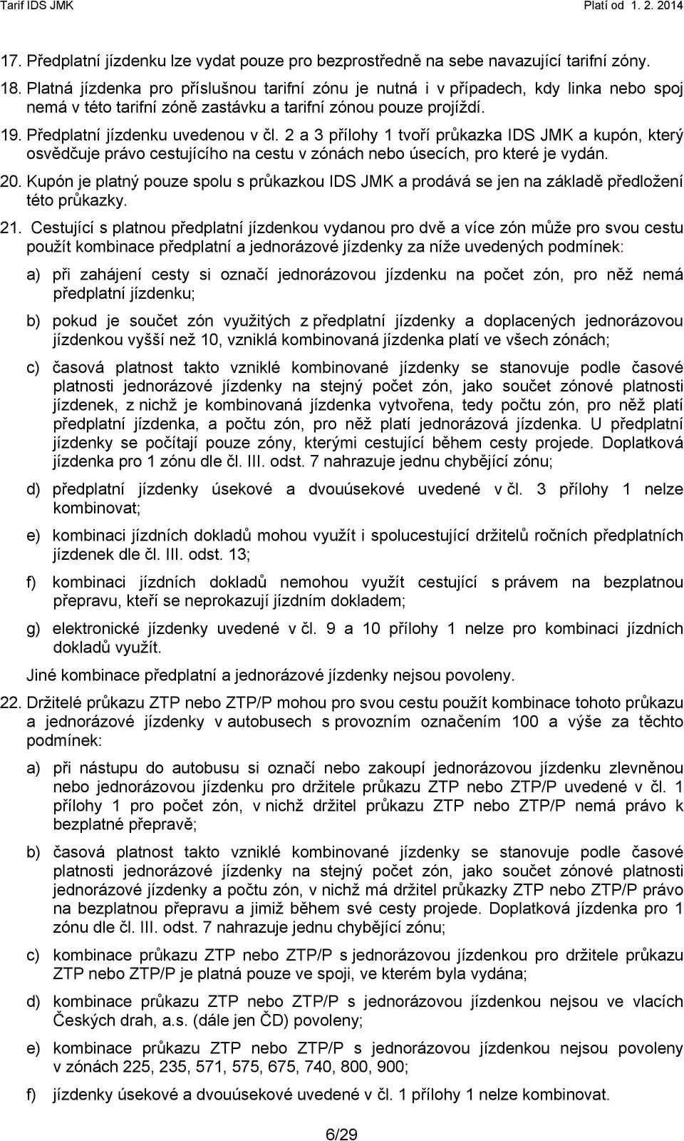 2 a 3 přílohy 1 tvoří průkazka IDS JMK a kupón, který osvědčuje právo cestujícího na cestu v zónách nebo úsecích, pro které je vydán. 20.