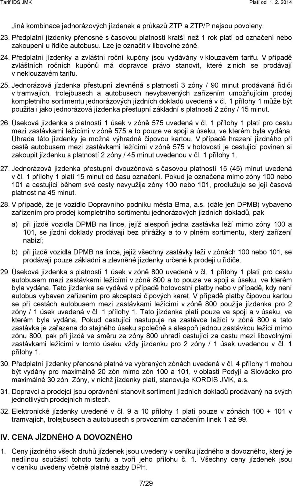 V případě zvláštních ročních kupónů má dopravce právo stanovit, které z nich se prodávají v neklouzavém tarifu. 25.