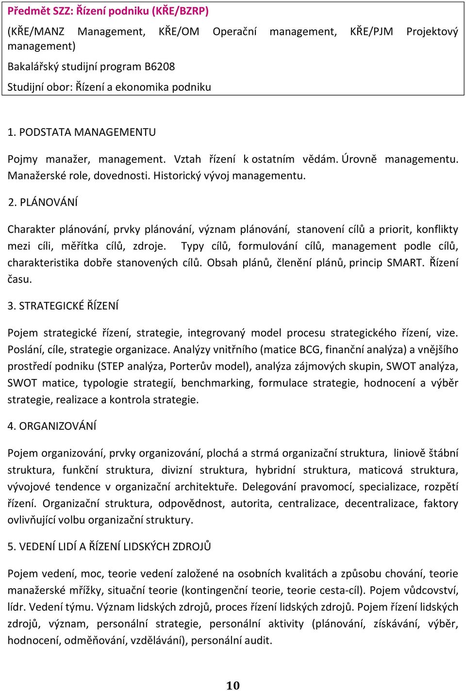 PLÁNOVÁNÍ Charakter plánování, prvky plánování, význam plánování, stanovení cílů a priorit, konflikty mezi cíli, měřítka cílů, zdroje.