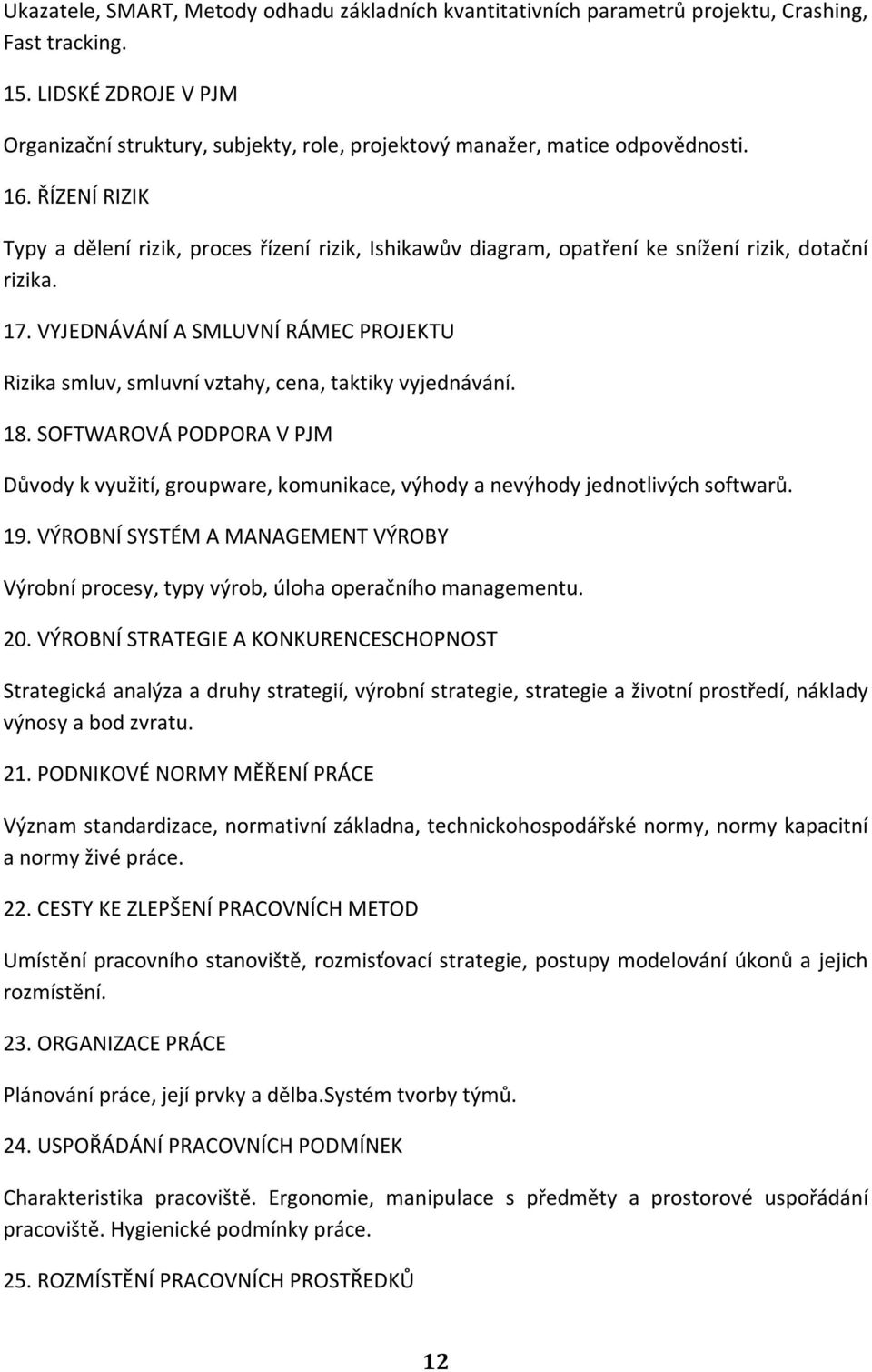 ŘÍZENÍ RIZIK Typy a dělení rizik, proces řízení rizik, Ishikawův diagram, opatření ke snížení rizik, dotační rizika. 17.