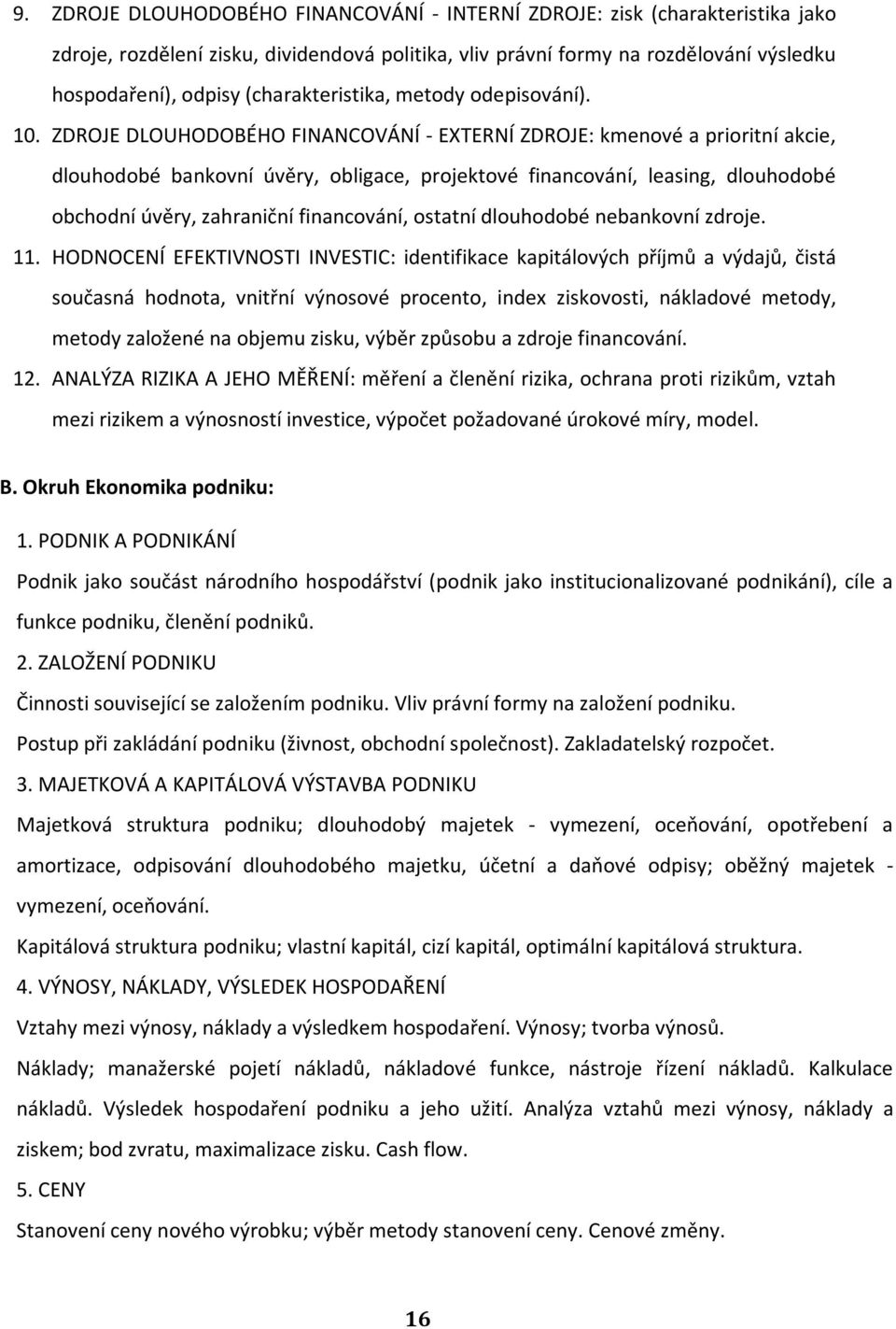 ZDROJE DLOUHODOBÉHO FINANCOVÁNÍ - EXTERNÍ ZDROJE: kmenové a prioritní akcie, dlouhodobé bankovní úvěry, obligace, projektové financování, leasing, dlouhodobé obchodní úvěry, zahraniční financování,