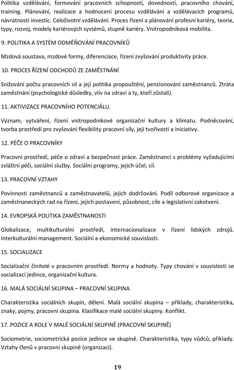POLITIKA A SYSTÉM ODMĚŇOVÁNÍ PRACOVNÍKŮ Mzdová soustava, mzdové formy, diferenciace, řízení zvyšování produktivity práce. 10.