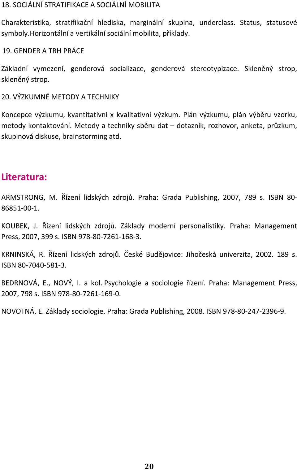 VÝZKUMNÉ METODY A TECHNIKY Koncepce výzkumu, kvantitativní x kvalitativní výzkum. Plán výzkumu, plán výběru vzorku, metody kontaktování.