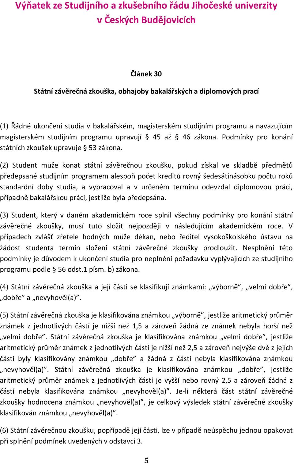 (2) Student muže konat státní závěrečnou zkoušku, pokud získal ve skladbě předmětů předepsané studijním programem alespoň počet kreditů rovný šedesátinásobku počtu roků standardní doby studia, a